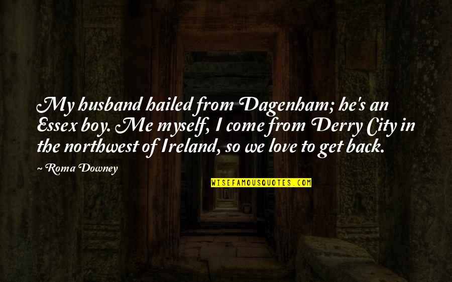 Hailed From Quotes By Roma Downey: My husband hailed from Dagenham; he's an Essex