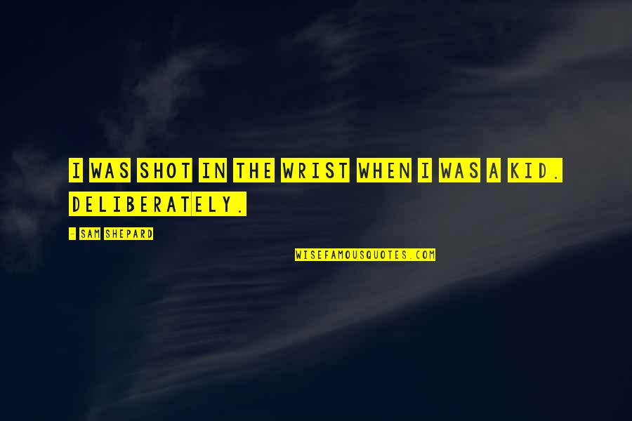 Hailed From Quotes By Sam Shepard: I was shot in the wrist when I