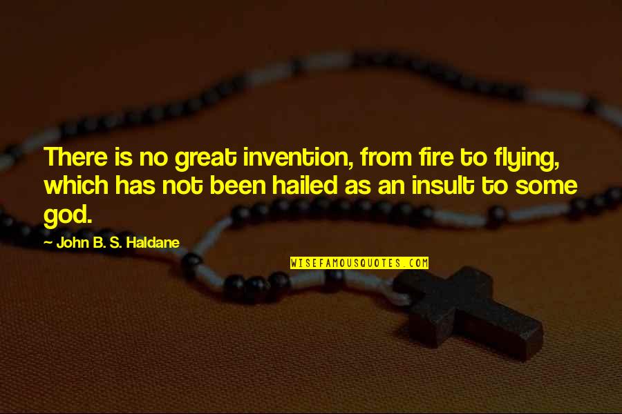 Hailed Quotes By John B. S. Haldane: There is no great invention, from fire to