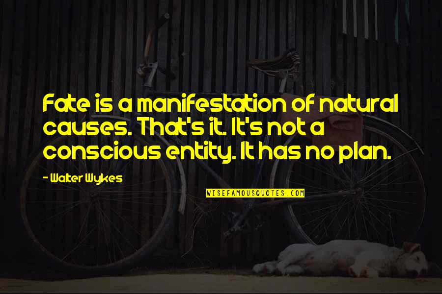 Hailed Quotes By Walter Wykes: Fate is a manifestation of natural causes. That's