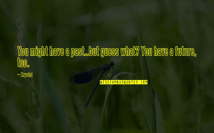 Hailed Synonym Quotes By Krystal: You might have a past..but guess what? You