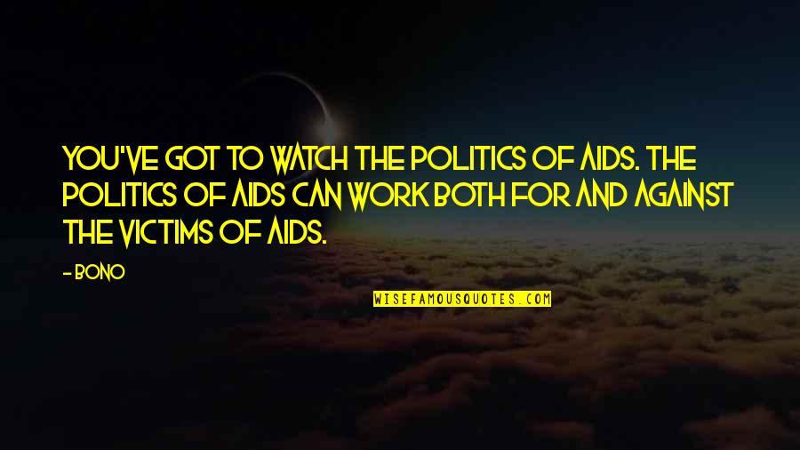 Hailedabear Quotes By Bono: You've got to watch the politics of AIDS. Hailedabear Quotes By Bono: You've got to watch the politics of AIDS.