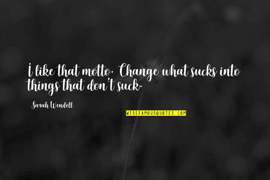 Hailedabear Quotes By Sarah Wendell: I like that motto. Change what sucks into