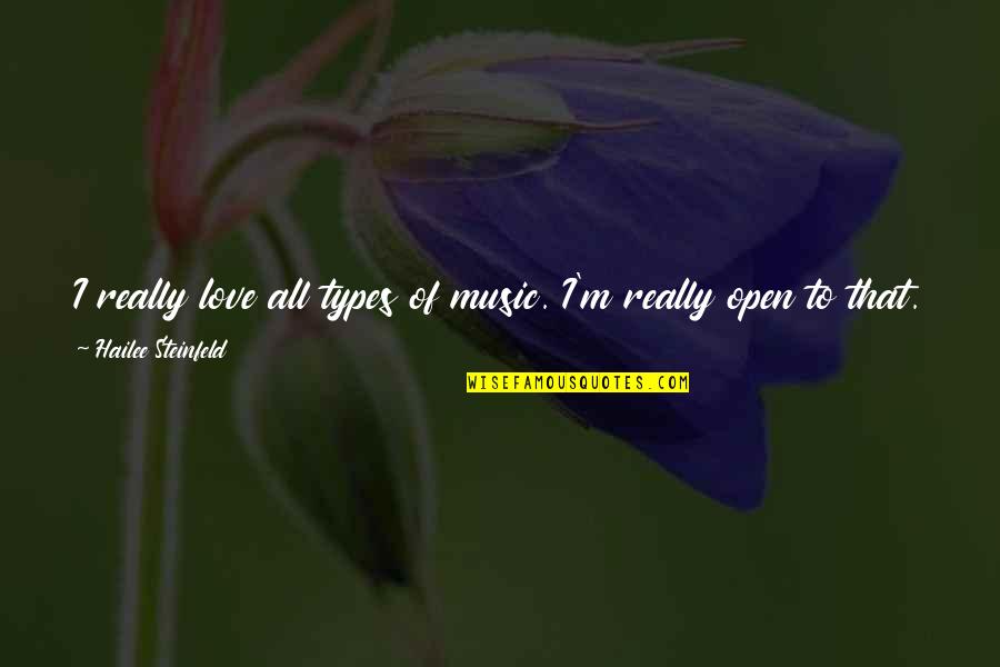 Hailee Quotes By Hailee Steinfeld: I really love all types of music. I'm Hailee Quotes By Hailee Steinfeld: I really love all types of music. I'm