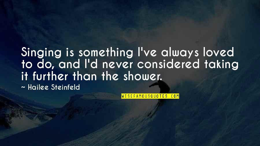 Hailee Quotes By Hailee Steinfeld: Singing is something I've always loved to do, Hailee Quotes By Hailee Steinfeld: Singing is something I've always loved to do,
