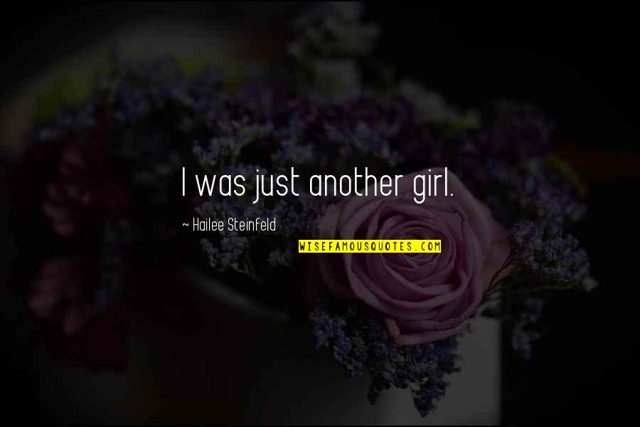 Hailee Quotes By Hailee Steinfeld: I was just another girl. Hailee Quotes By Hailee Steinfeld: I was just another girl.
