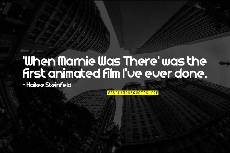 Hailee Quotes By Hailee Steinfeld: 'When Marnie Was There' was the first animated Hailee Quotes By Hailee Steinfeld: 'When Marnie Was There' was the first animated