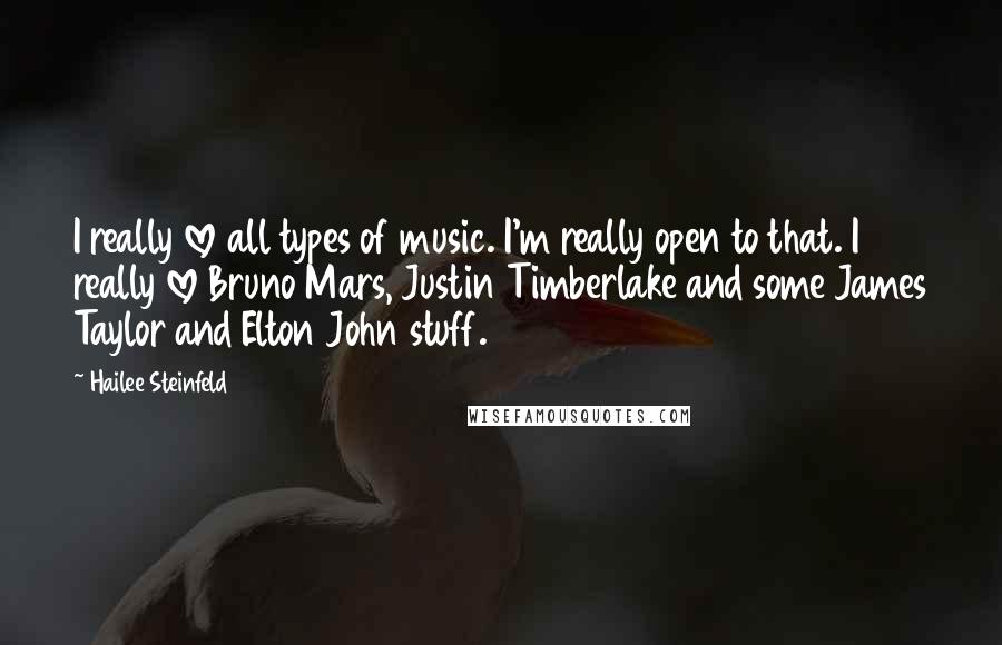 Hailee Steinfeld quotes: I really love all types of music. I'm really open to that. I really love Bruno Mars, Justin Timberlake and some James Taylor and Elton John stuff.