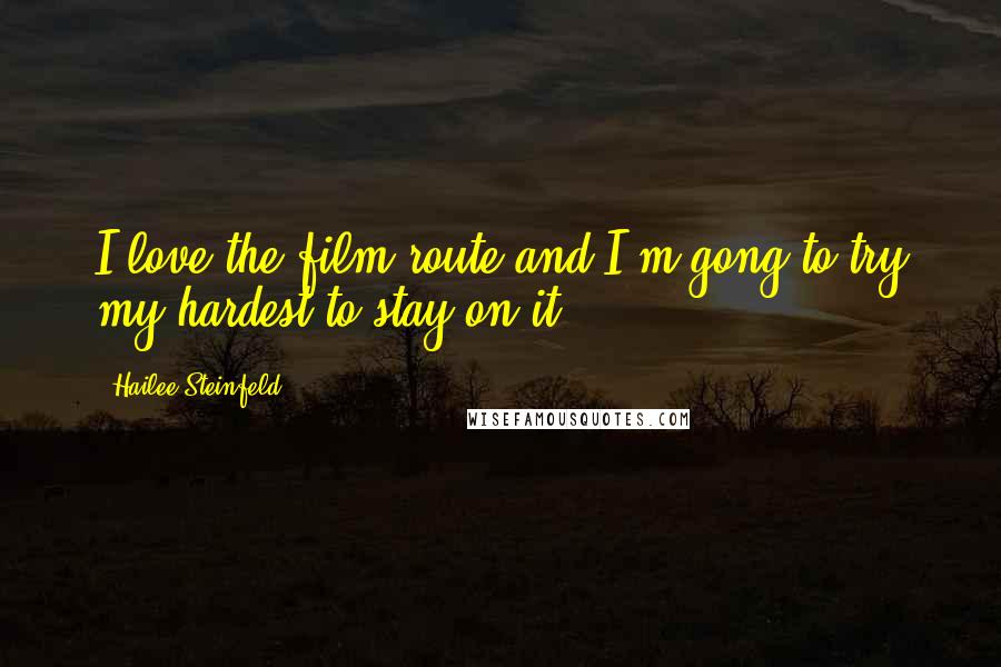 Hailee Steinfeld quotes: I love the film route and I'm gong to try my hardest to stay on it.