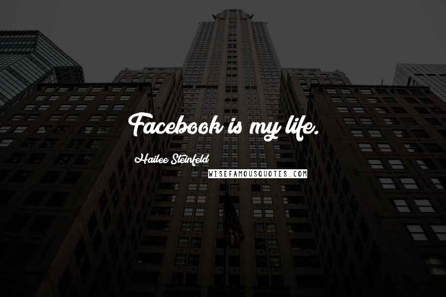 Hailee Steinfeld quotes: Facebook is my life.