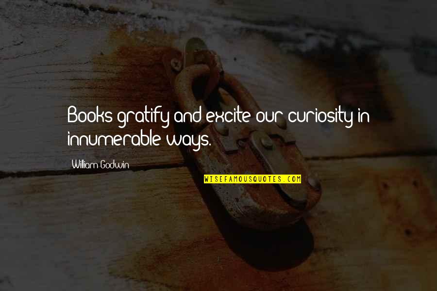 Hailemariam Abebe Quotes By William Godwin: Books gratify and excite our curiosity in innumerable