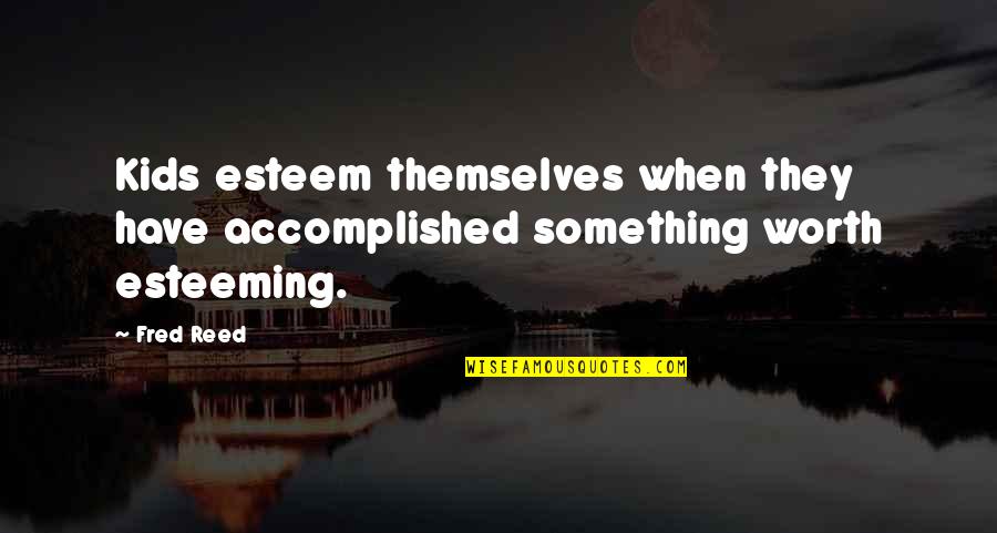 Hailes Abbey Quotes By Fred Reed: Kids esteem themselves when they have accomplished something