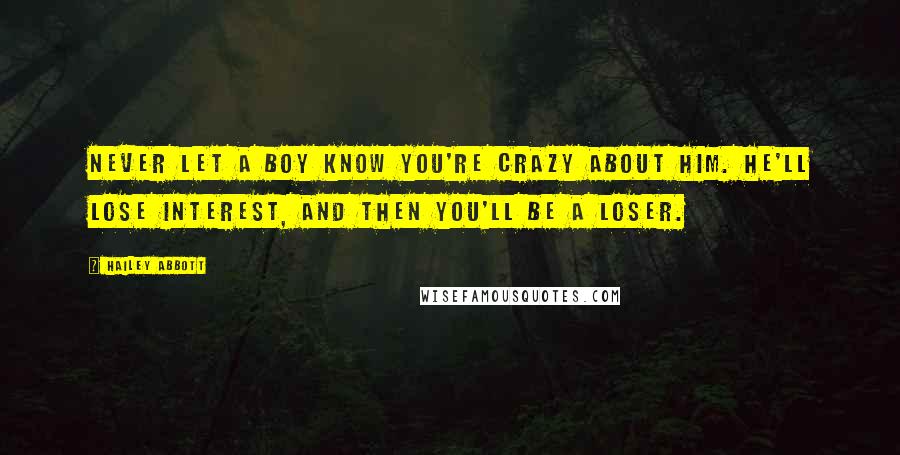 Hailey Abbott quotes: Never let a boy know you're crazy about him. He'll lose interest, and then you'll be a loser.