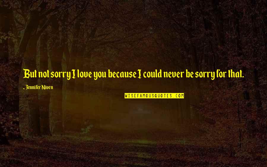 Hailey Baldwin Quotes By Jennifer Niven: But not sorry I love you because I