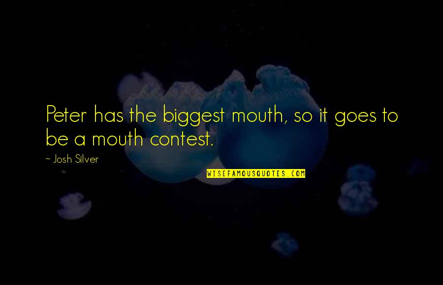 Hailey Baldwin Quotes By Josh Silver: Peter has the biggest mouth, so it goes