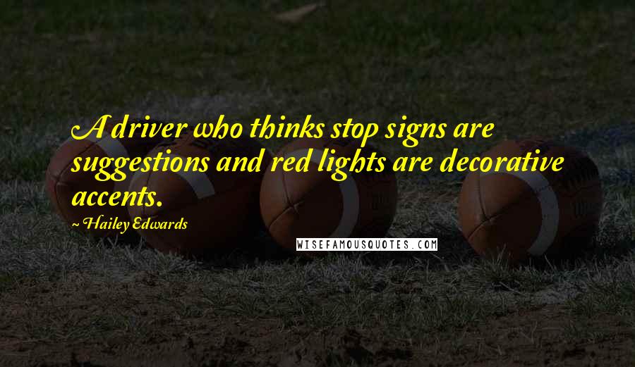 Hailey Edwards quotes: A driver who thinks stop signs are suggestions and red lights are decorative accents.