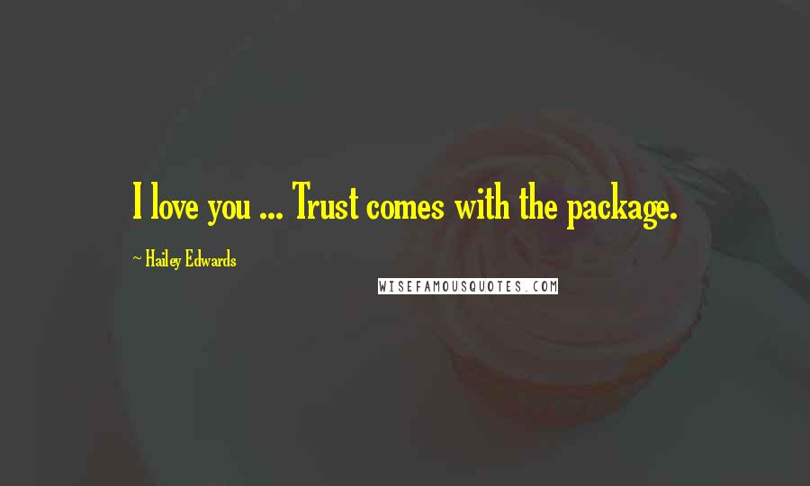 Hailey Edwards quotes: I love you ... Trust comes with the package.