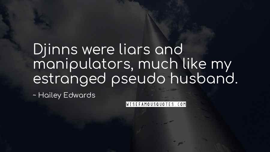 Hailey Edwards quotes: Djinns were liars and manipulators, much like my estranged pseudo husband.