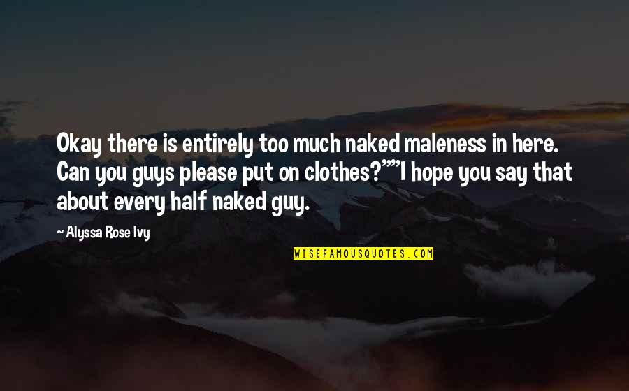 Hailey Quotes By Alyssa Rose Ivy: Okay there is entirely too much naked maleness