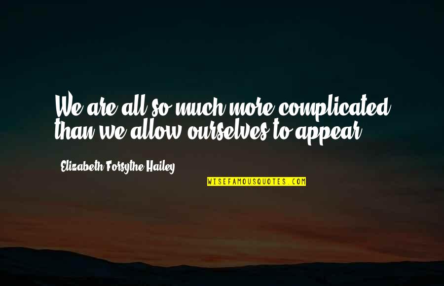 Hailey Quotes By Elizabeth Forsythe Hailey: We are all so much more complicated than