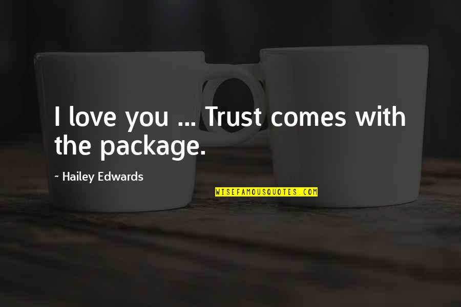 Hailey Quotes By Hailey Edwards: I love you ... Trust comes with the