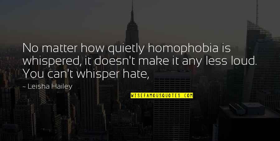 Hailey Quotes By Leisha Hailey: No matter how quietly homophobia is whispered, it