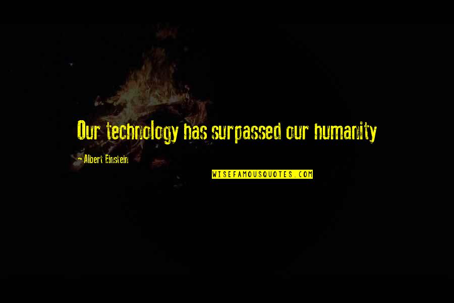 Hailie Sahar Quotes By Albert Einstein: Our technology has surpassed our humanity Hailie Sahar Quotes By Albert Einstein: Our technology has surpassed our humanity