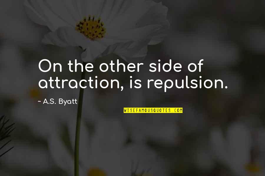 Hailstone Rain Quotes By A.S. Byatt: On the other side of attraction, is repulsion.