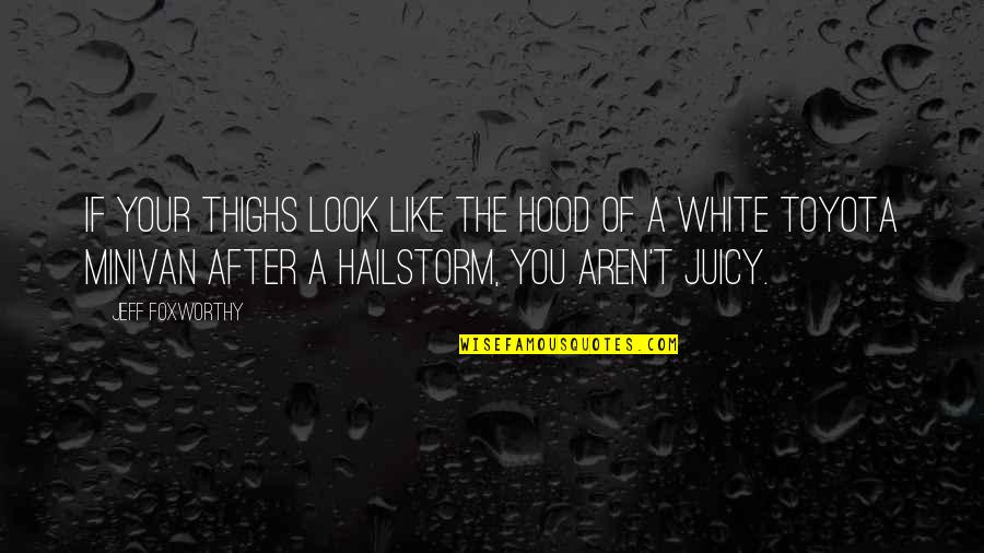 Hailstorm Quotes By Jeff Foxworthy: If your thighs look like the hood of Hailstorm Quotes By Jeff Foxworthy: If your thighs look like the hood of