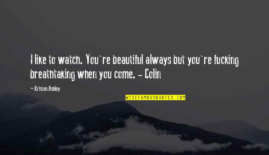 Hailstorm Rain Quotes By Kristen Ashley: I like to watch. You're beautiful always but Hailstorm Rain Quotes By Kristen Ashley: I like to watch. You're beautiful always but