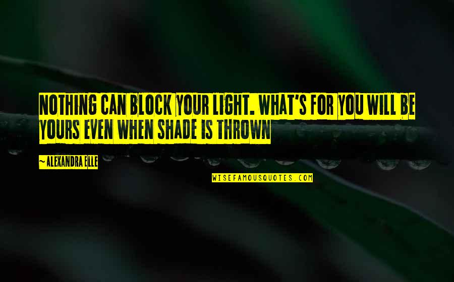 Hailstorms Life Quotes By Alexandra Elle: Nothing can block your light. what's for you Hailstorms Life Quotes By Alexandra Elle: Nothing can block your light. what's for you