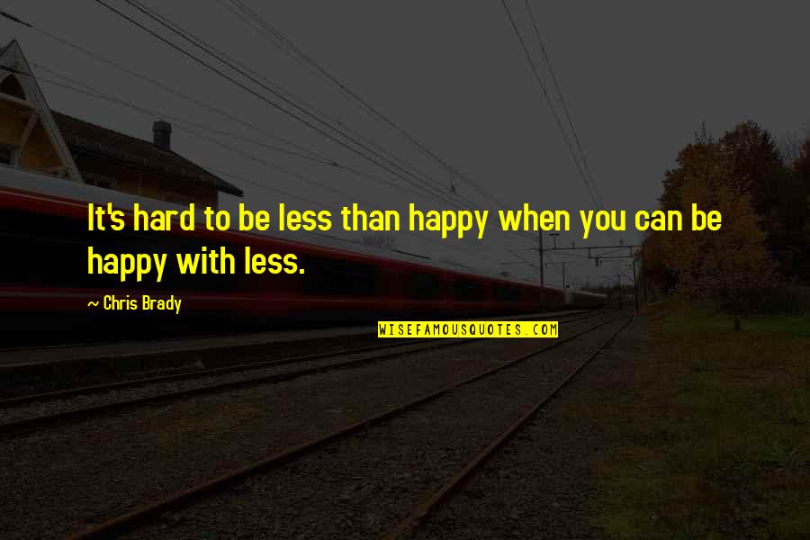 Hailstorms Life Quotes By Chris Brady: It's hard to be less than happy when
