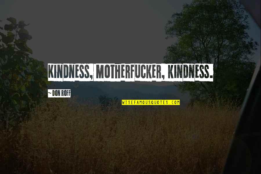 Hailstorms Life Quotes By Don Roff: Kindness, motherfucker, kindness. Hailstorms Life Quotes By Don Roff: Kindness, motherfucker, kindness.
