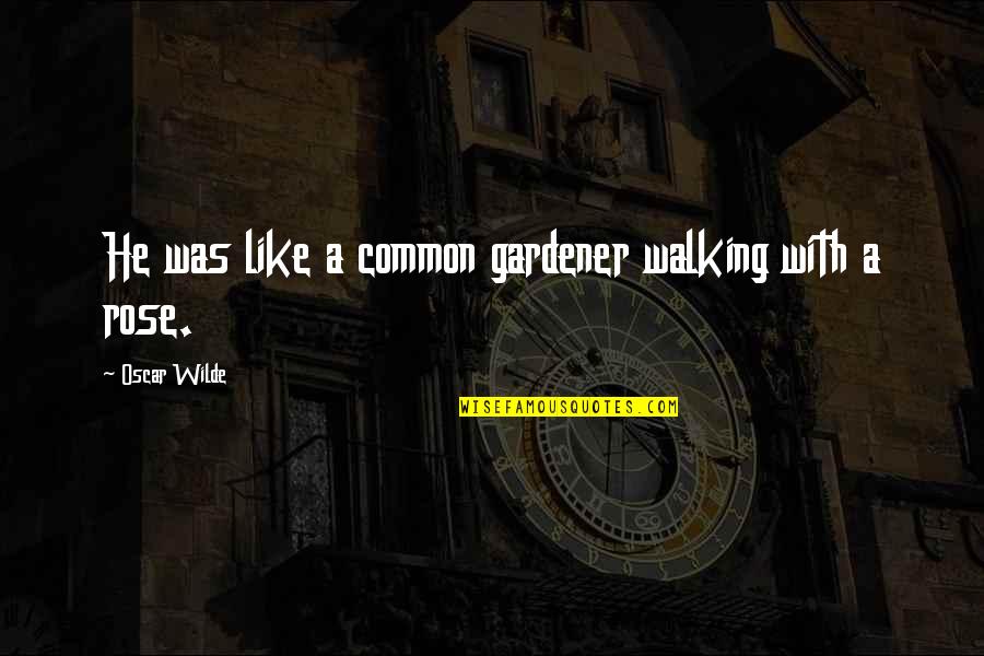 Haim Eshed Quotes By Oscar Wilde: He was like a common gardener walking with