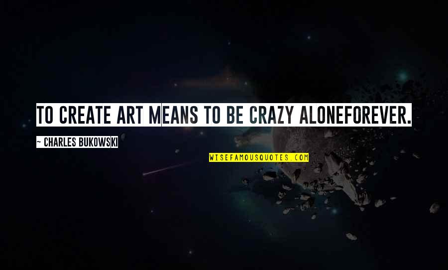 Haim Music Quotes By Charles Bukowski: To create art means to be crazy aloneforever.