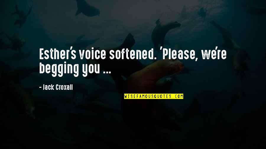 Haim Song Quotes By Jack Croxall: Esther's voice softened. 'Please, we're begging you ... Haim Song Quotes By Jack Croxall: Esther's voice softened. 'Please, we're begging you ...
