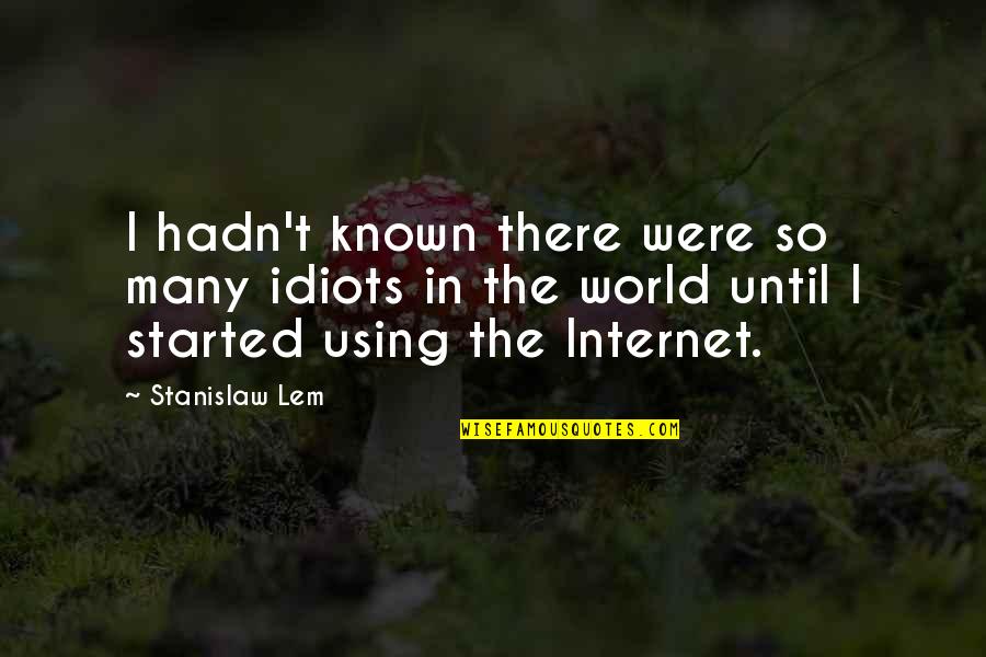 Haiman Quotes By Stanislaw Lem: I hadn't known there were so many idiots