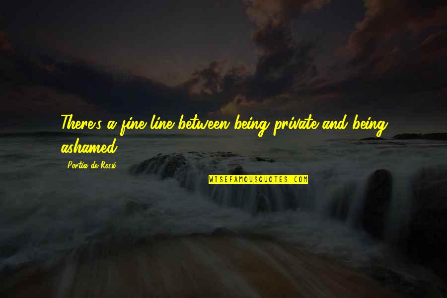 Haimanot Quotes By Portia De Rossi: There's a fine line between being private and Haimanot Quotes By Portia De Rossi: There's a fine line between being private and