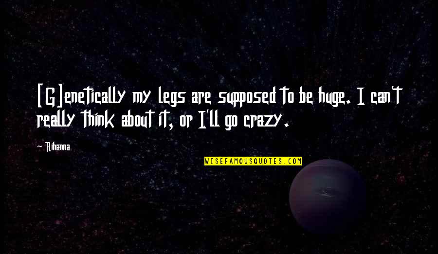Haimanot Quotes By Rihanna: [G]enetically my legs are supposed to be huge.