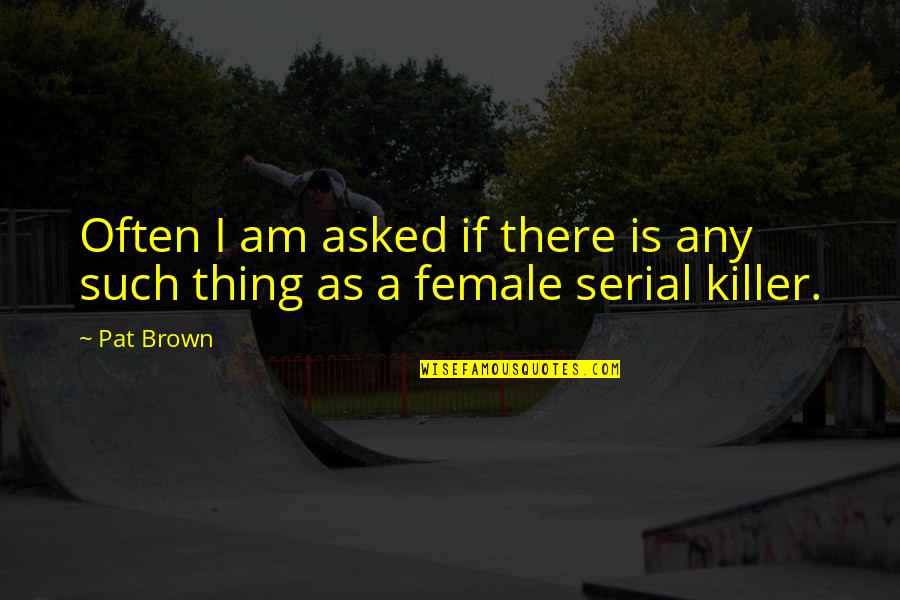 Haiming Quotes By Pat Brown: Often I am asked if there is any