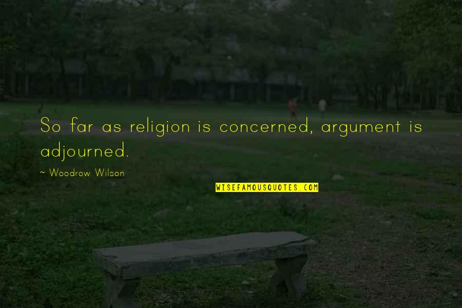 Haimon De Cambrai Quotes By Woodrow Wilson: So far as religion is concerned, argument is Haimon De Cambrai Quotes By Woodrow Wilson: So far as religion is concerned, argument is