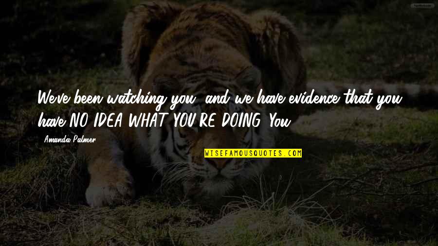 Haimowitz And Goldberg Quotes By Amanda Palmer: We've been watching you, and we have evidence Haimowitz And Goldberg Quotes By Amanda Palmer: We've been watching you, and we have evidence