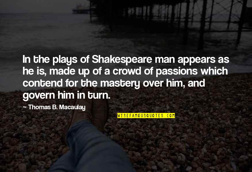 Haimowitz Md Quotes By Thomas B. Macaulay: In the plays of Shakespeare man appears as Haimowitz Md Quotes By Thomas B. Macaulay: In the plays of Shakespeare man appears as