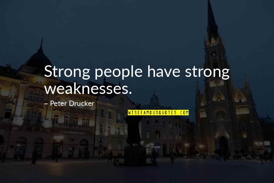 Haimowitz Stephanie Quotes By Peter Drucker: Strong people have strong weaknesses. Haimowitz Stephanie Quotes By Peter Drucker: Strong people have strong weaknesses.