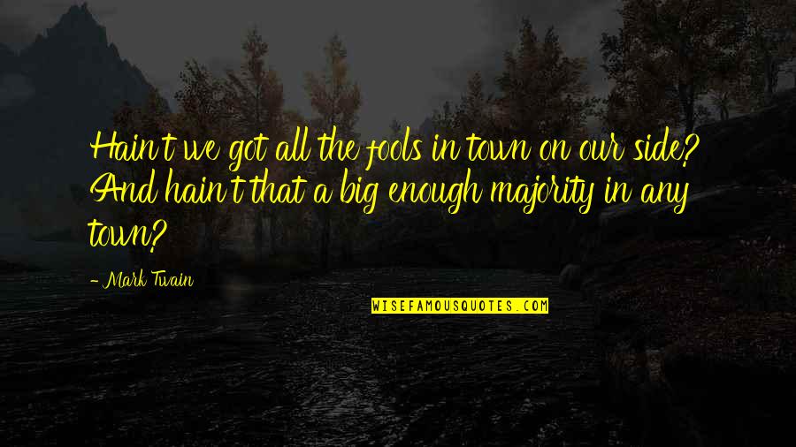 Hain Quotes By Mark Twain: Hain't we got all the fools in town