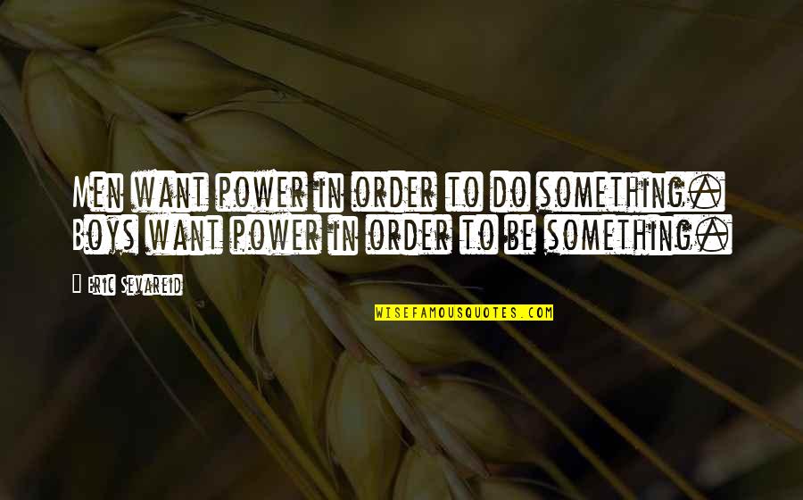 Haindlkarh Tte Quotes By Eric Sevareid: Men want power in order to do something.