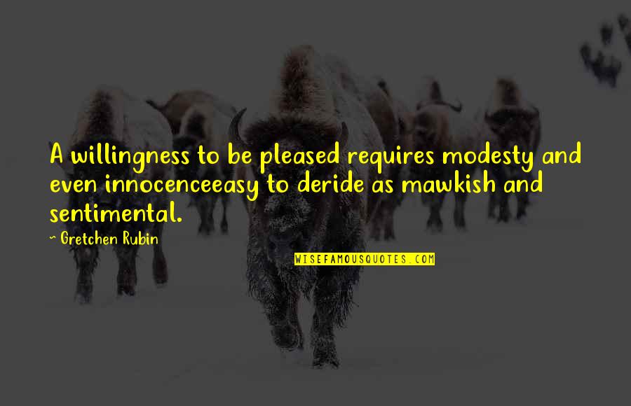 Haindlkarh Tte Quotes By Gretchen Rubin: A willingness to be pleased requires modesty and