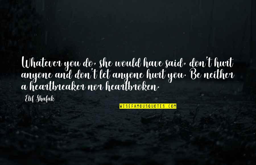 Hainele Noi Quotes By Elif Shafak: Whatever you do, she would have said, don't
