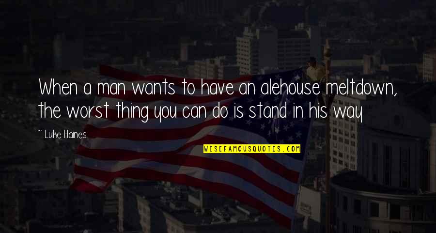 Haines's Quotes By Luke Haines: When a man wants to have an alehouse Haines's Quotes By Luke Haines: When a man wants to have an alehouse