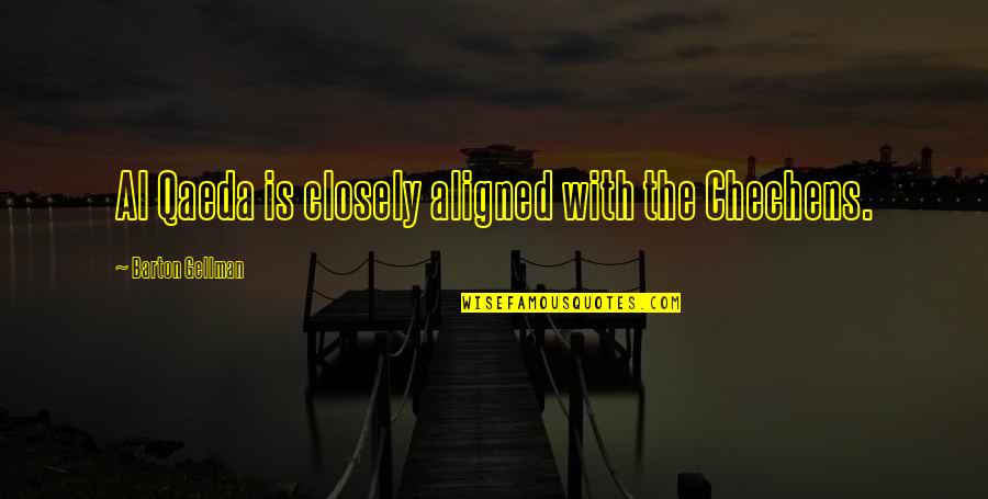 Hainesskagwayfastferry Quotes By Barton Gellman: Al Qaeda is closely aligned with the Chechens.